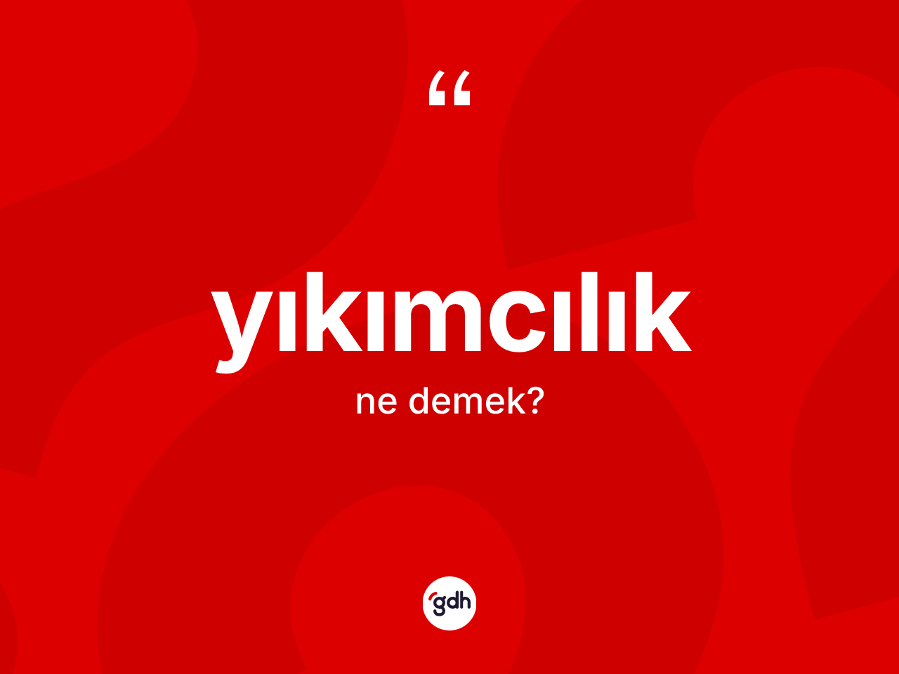 Yıkımcılık nedir? Yıkımcılığın kısaca tanımı nedir?
