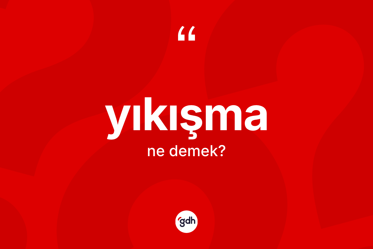 Yıkışma kelimesinin tanımı nedir? Yıkışmanın sözlükteki anlamı nedir?
