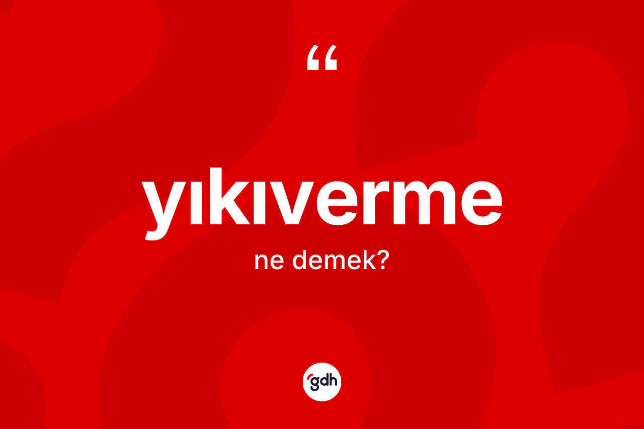 Yıkıverme kelimesinin tanımı nedir?