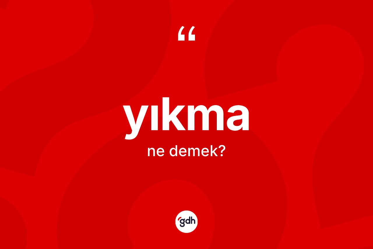 Yıkma nedir? Yıkmanın TDK'ya göre anlamı nedir?