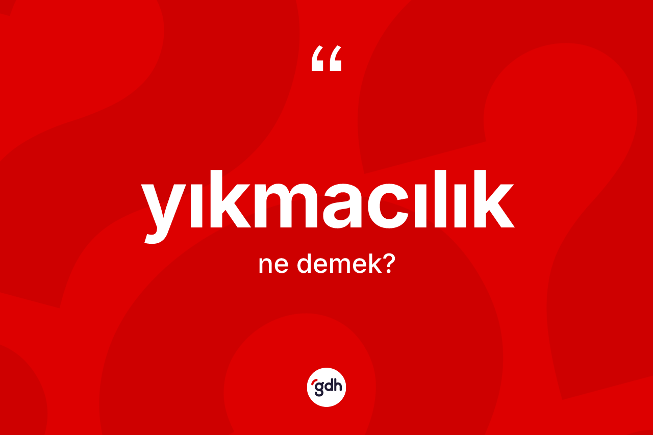 Yıkmacılık ne demek? Yıkmacılık kelimesinin TDK'ya göre açıklaması nedir?