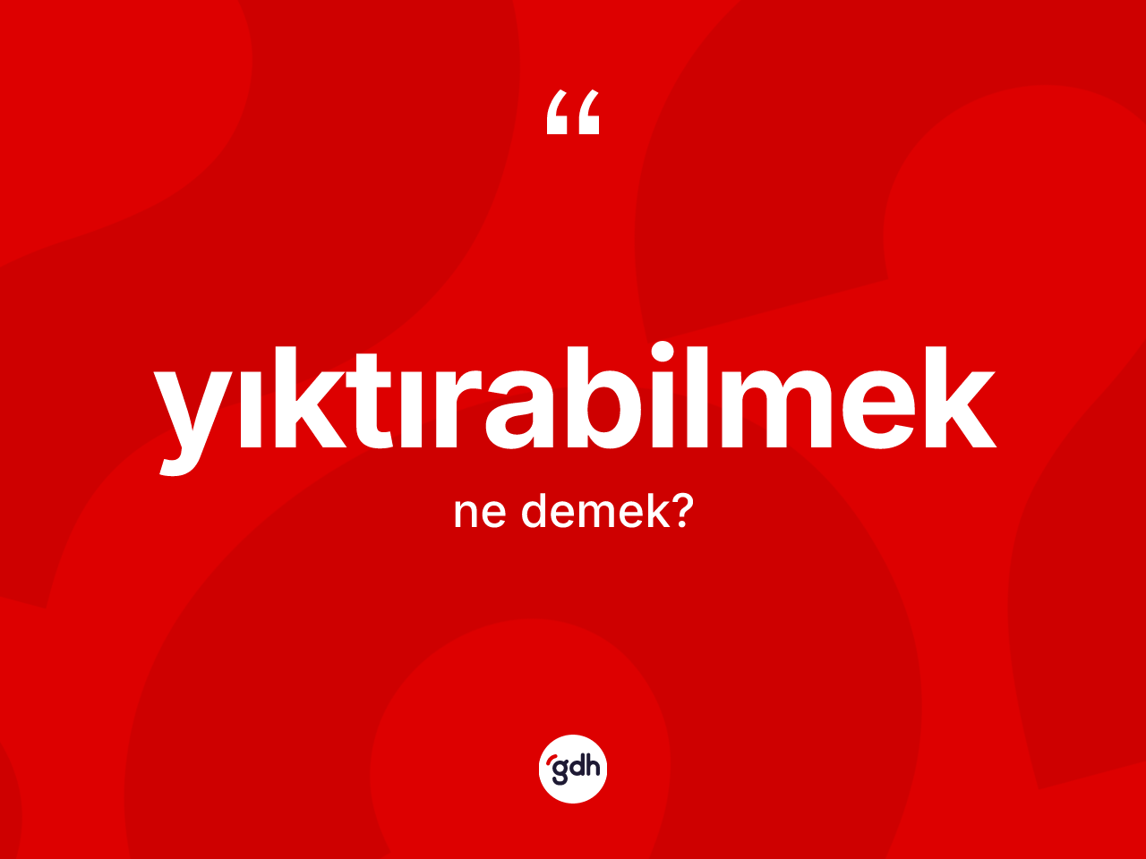 Yıktırabilmek kelimesinin tanımı nedir? Yıktırabilmeğin kısaca tanımı nedir?