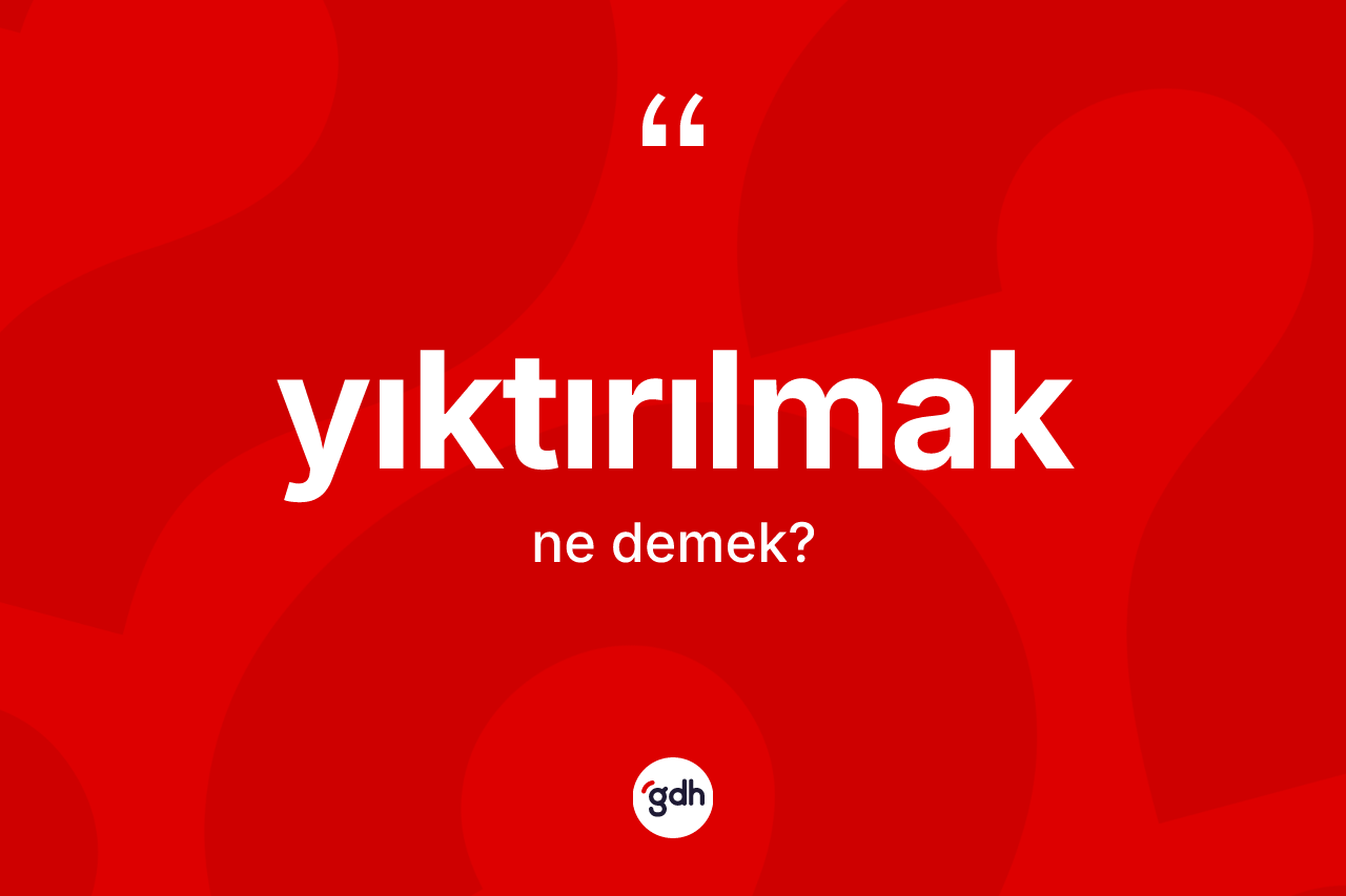 Yıktırılmak kelimesi nedir? Yıktırılmak kelimesinin özellikleri nelerdir?