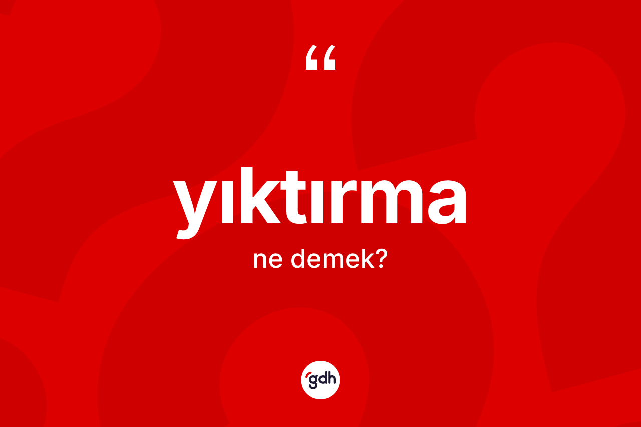 Yıktırma ne demek? Yıktırmanın sözlükteki anlamı nedir?