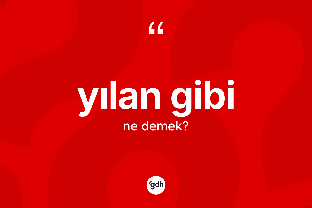 Yılan gibi ne demek? Yılan gibi ifadesi hangi durumlarda kullanılır?