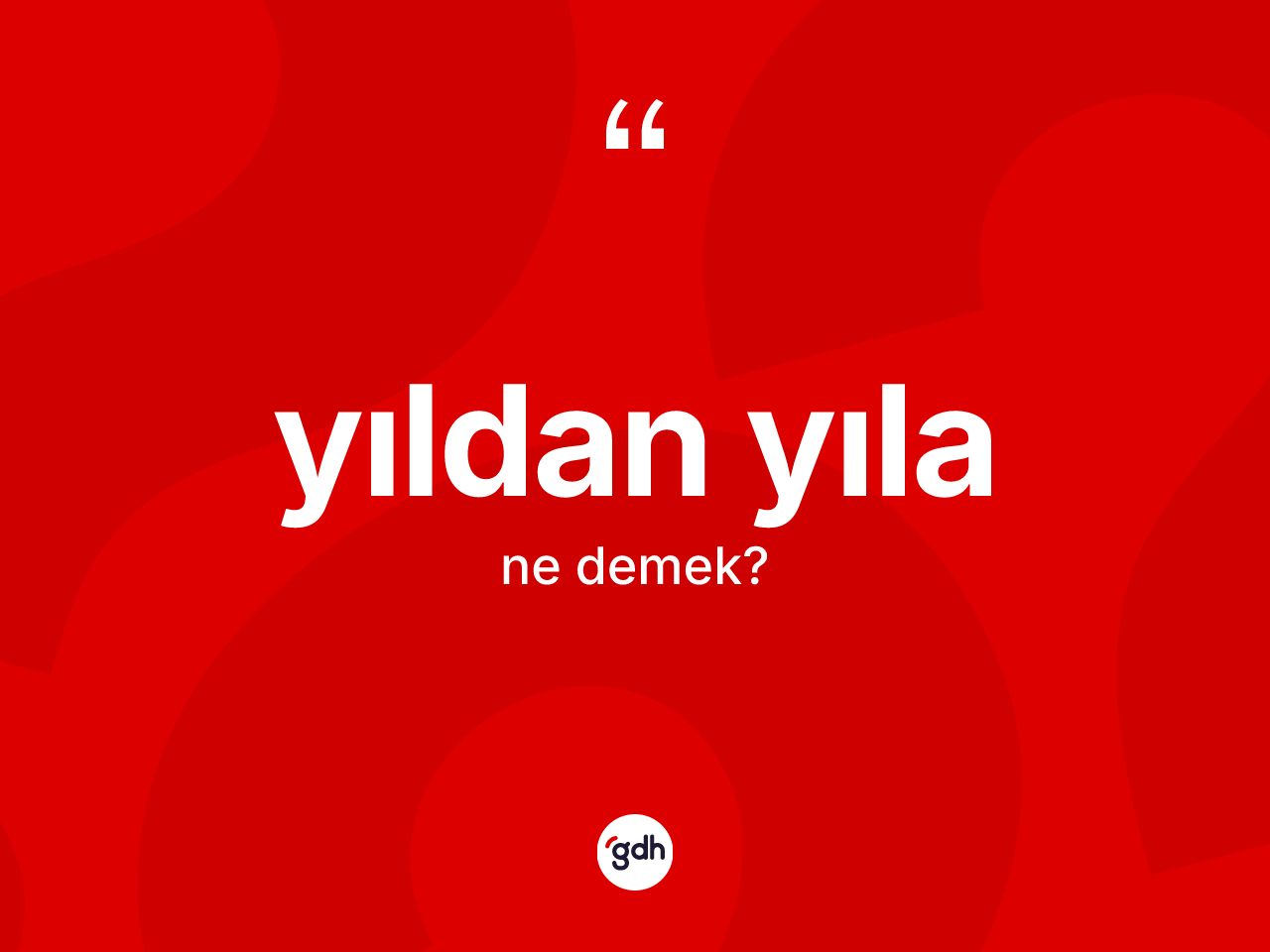 Yıldan yıla kelimesinin anlamı nedir? Yıldan yılanın sözlükteki anlamı nedir?