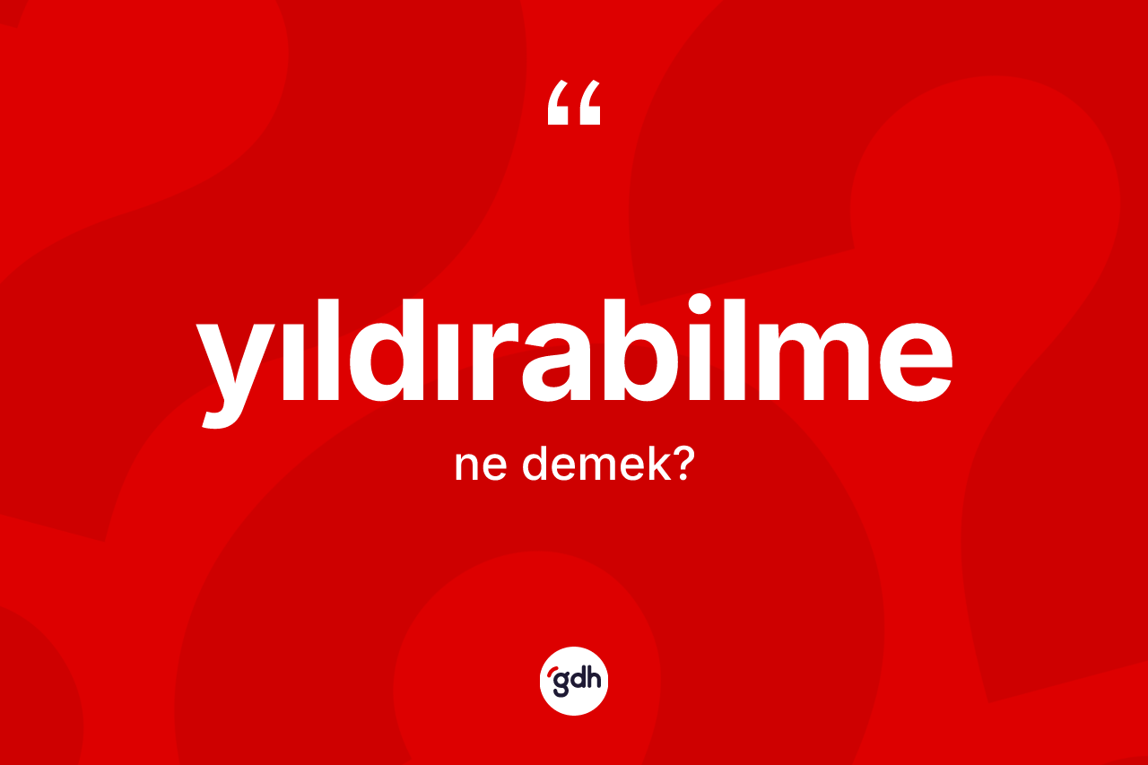 Yıldırabilme kelimesinin sözlükteki tanımı nedir? Yıldırabilmenin TDK'ya göre anlamı nedir?
