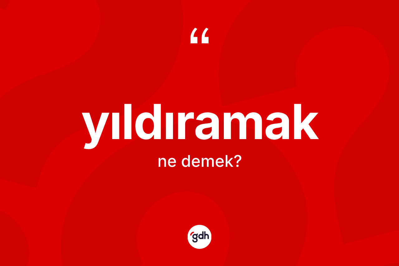 Yıldıramak ne anlama gelir?