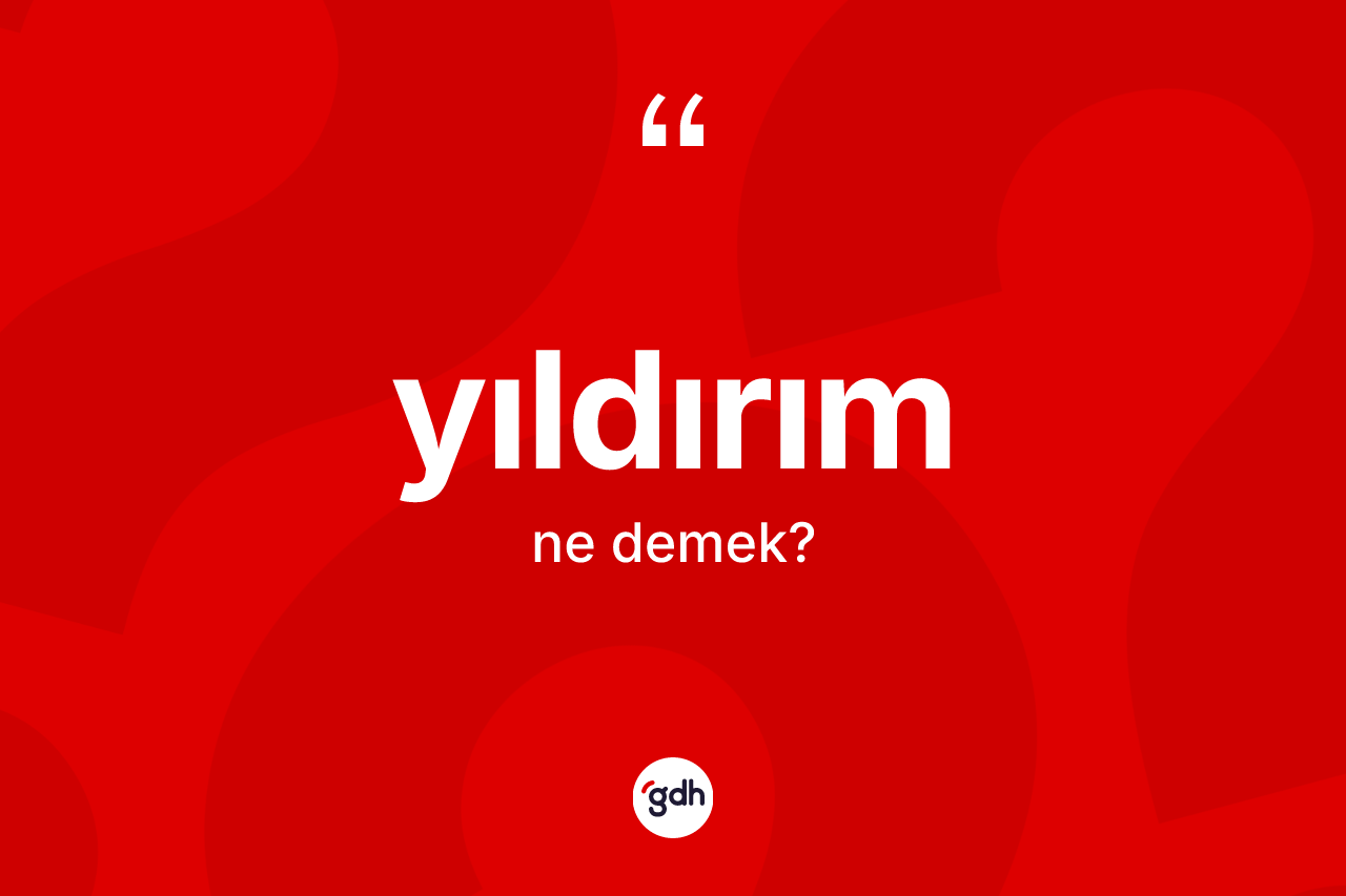 Yıldırım kelimesi ne demek? Yıldırımın TDK'ya göre anlamı nedir?
