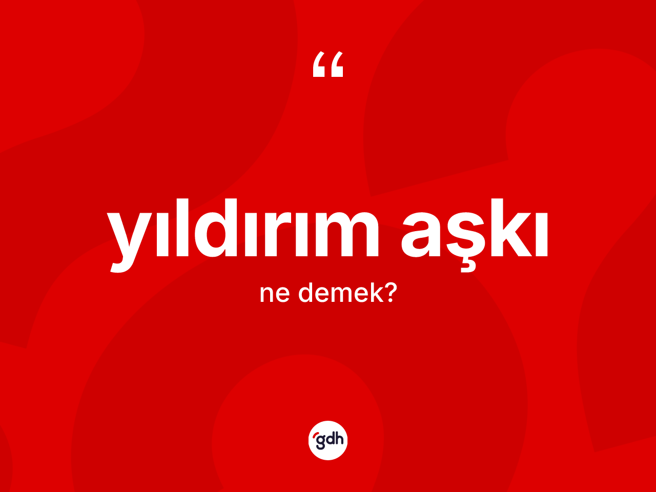 Yıldırım aşkı nedir? Yıldırım aşkının TDK'ya göre anlamı nedir?