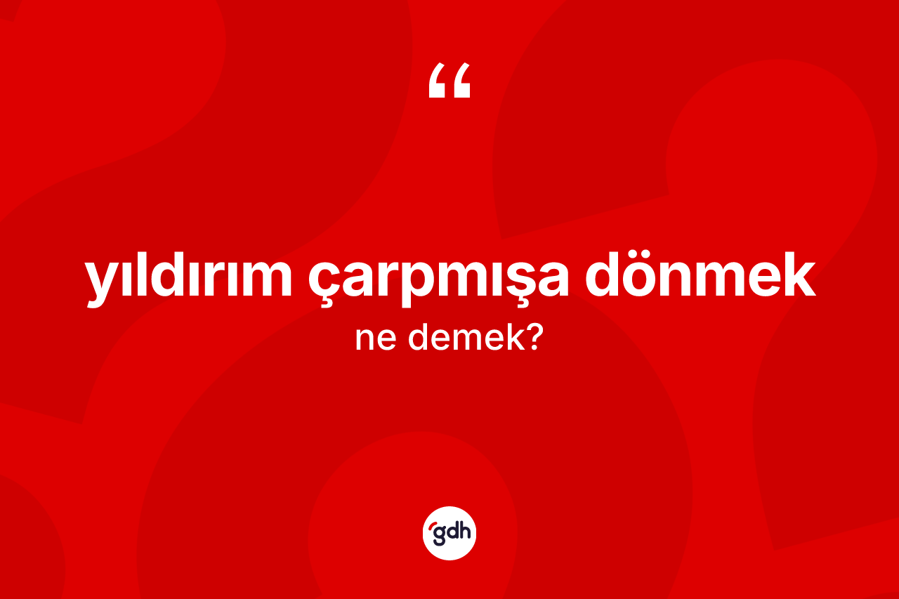 Yıldırım çarpmışa dönmek nedir?