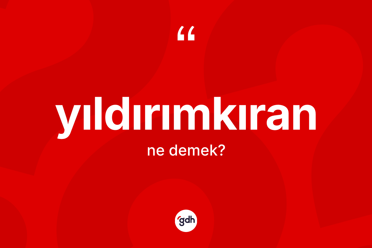 Yıldırımkıran kelimesinin tanımı nedir? Yıldırımkıranın TDK'ya göre anlamı nedir?