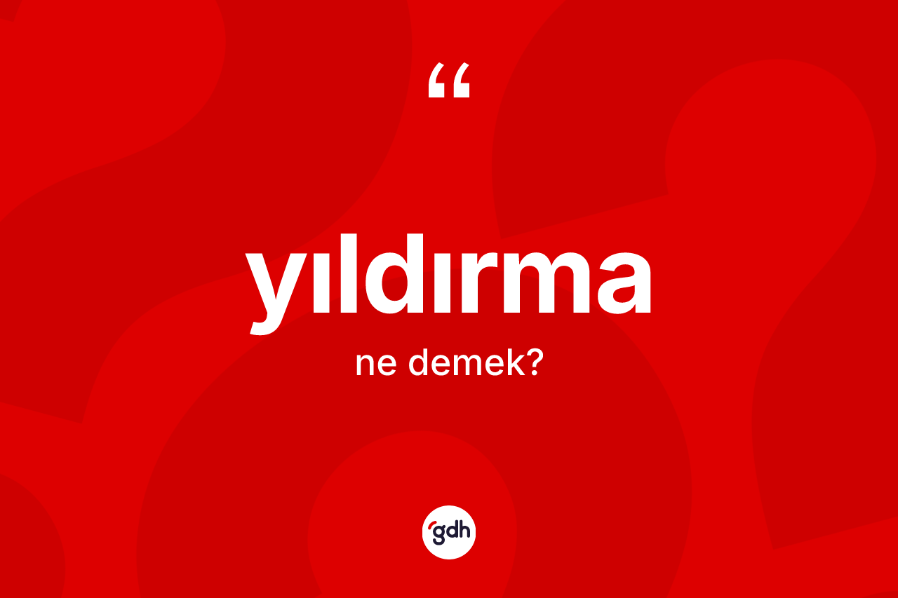 Yıldırma ne demek? Yıldırma kelimesinin kaç farklı anlamı var?