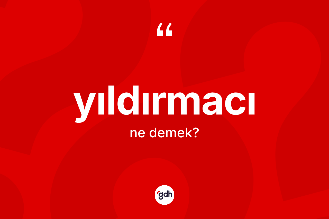 Yıldırmacı kelimesinin tanımı nedir? Yıldırmacı kelimesinin TDK'ya göre açıklaması nedir?