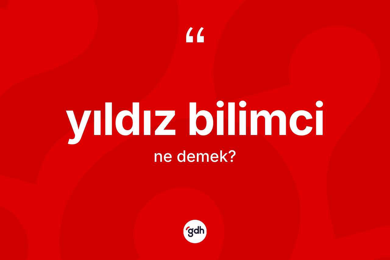 Yıldız bilimci kelimesinin tanımı nedir? Yıldız bilimcinin TDK'ya göre anlamı nedir?