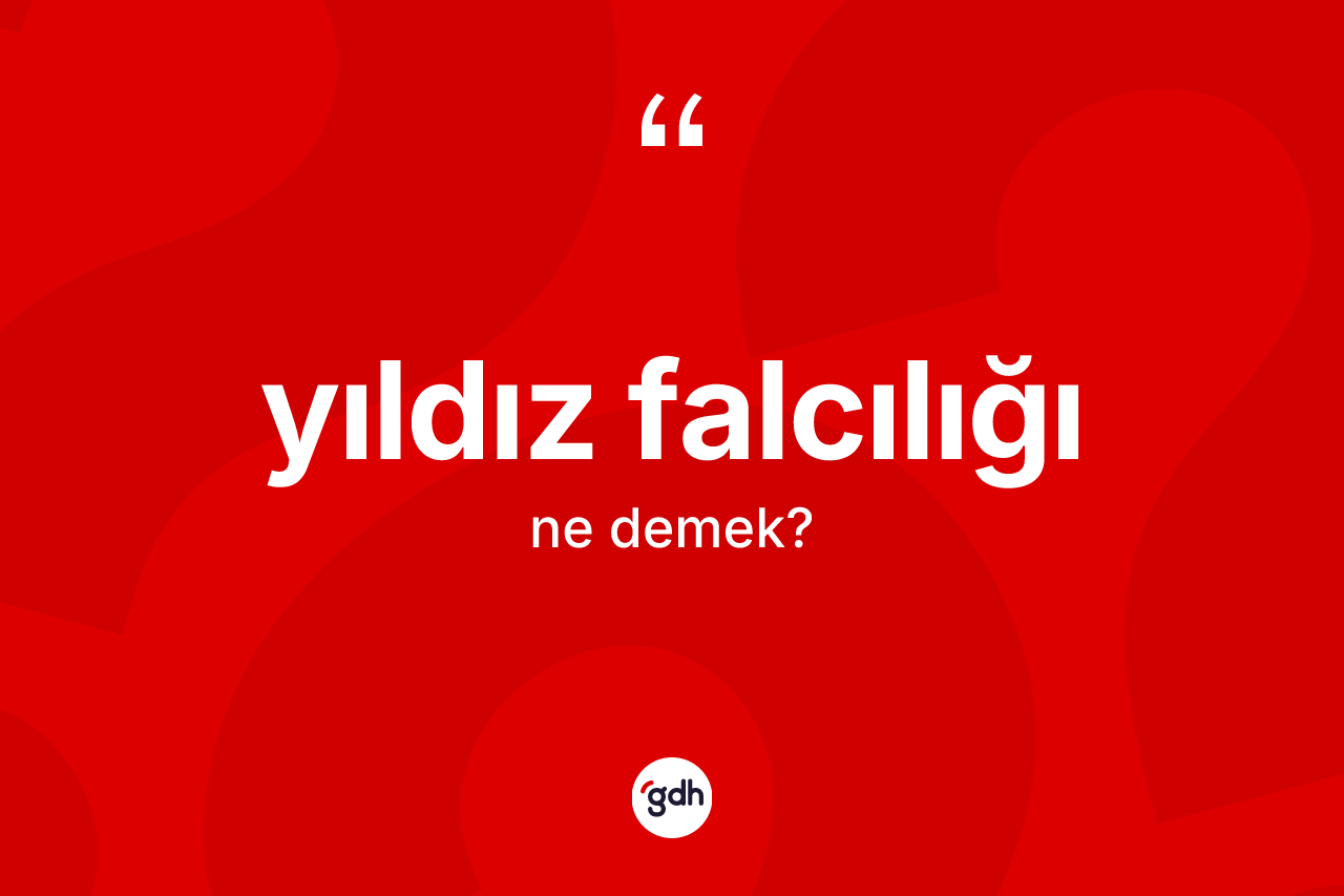 Yıldız falcılığı kelimesinin tanımı nedir? Yıldız falcılığının TDK'ya göre anlamı nedir?