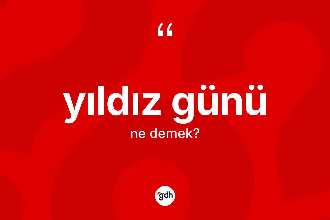 Yıldız günü kelimesinin anlamı nedir? Yıldız günü kelimesinin kaç farklı anlamı var?