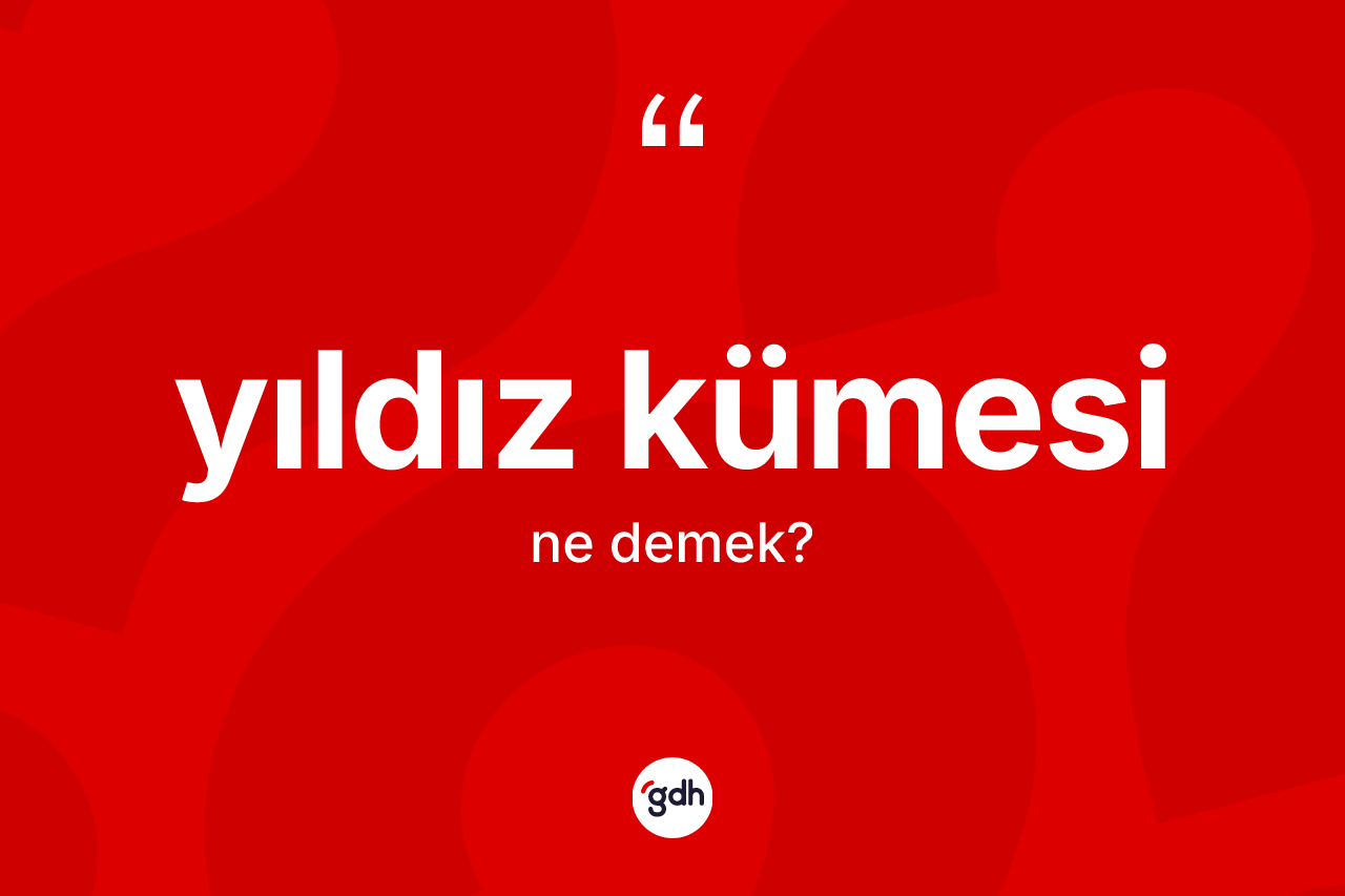 Yıldız kümesi kelimesinin anlamı nedir? Yıldız kümesi kelimesinin TDK'ya göre açıklaması nedir?