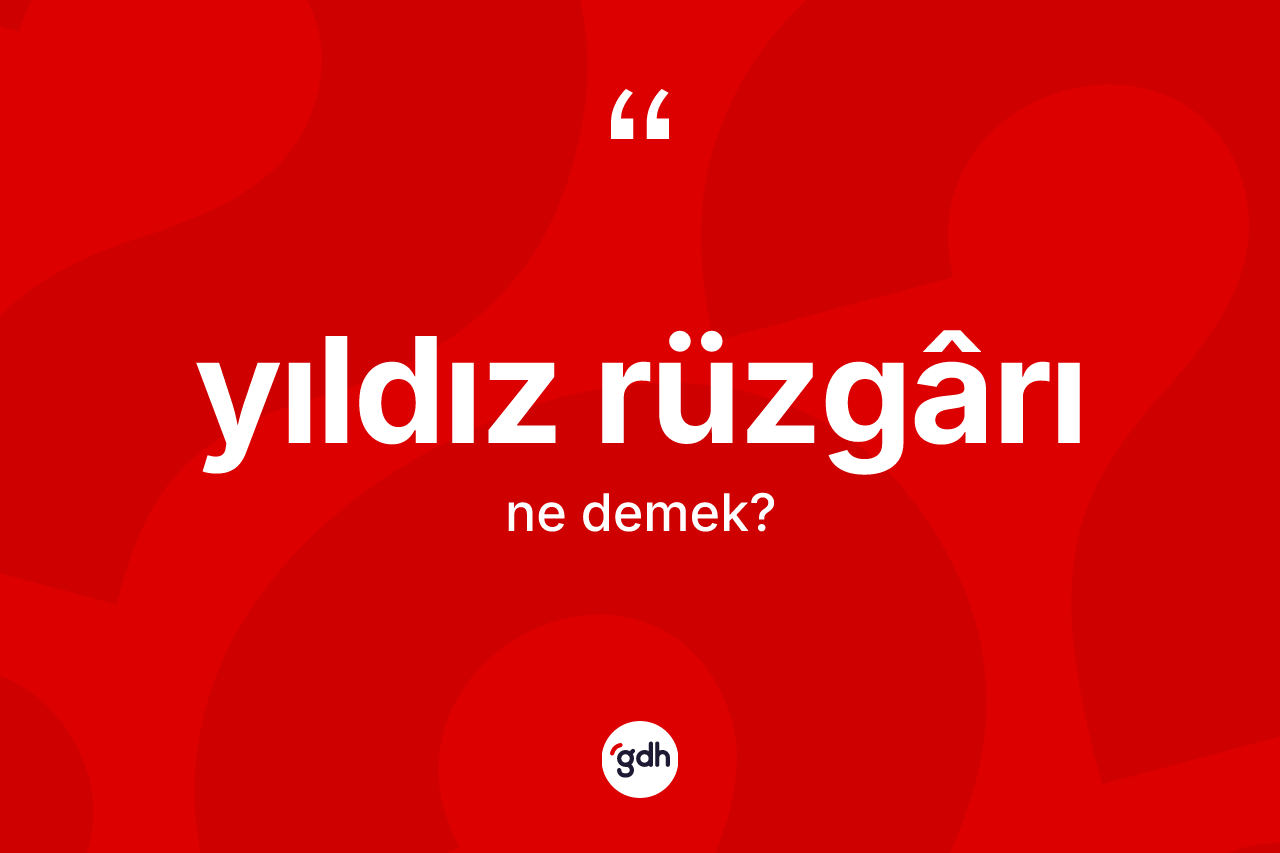Yıldız rüzgârı nedir? Yıldız rüzgârı kelimesinin TDK'ya göre açıklaması nedir?