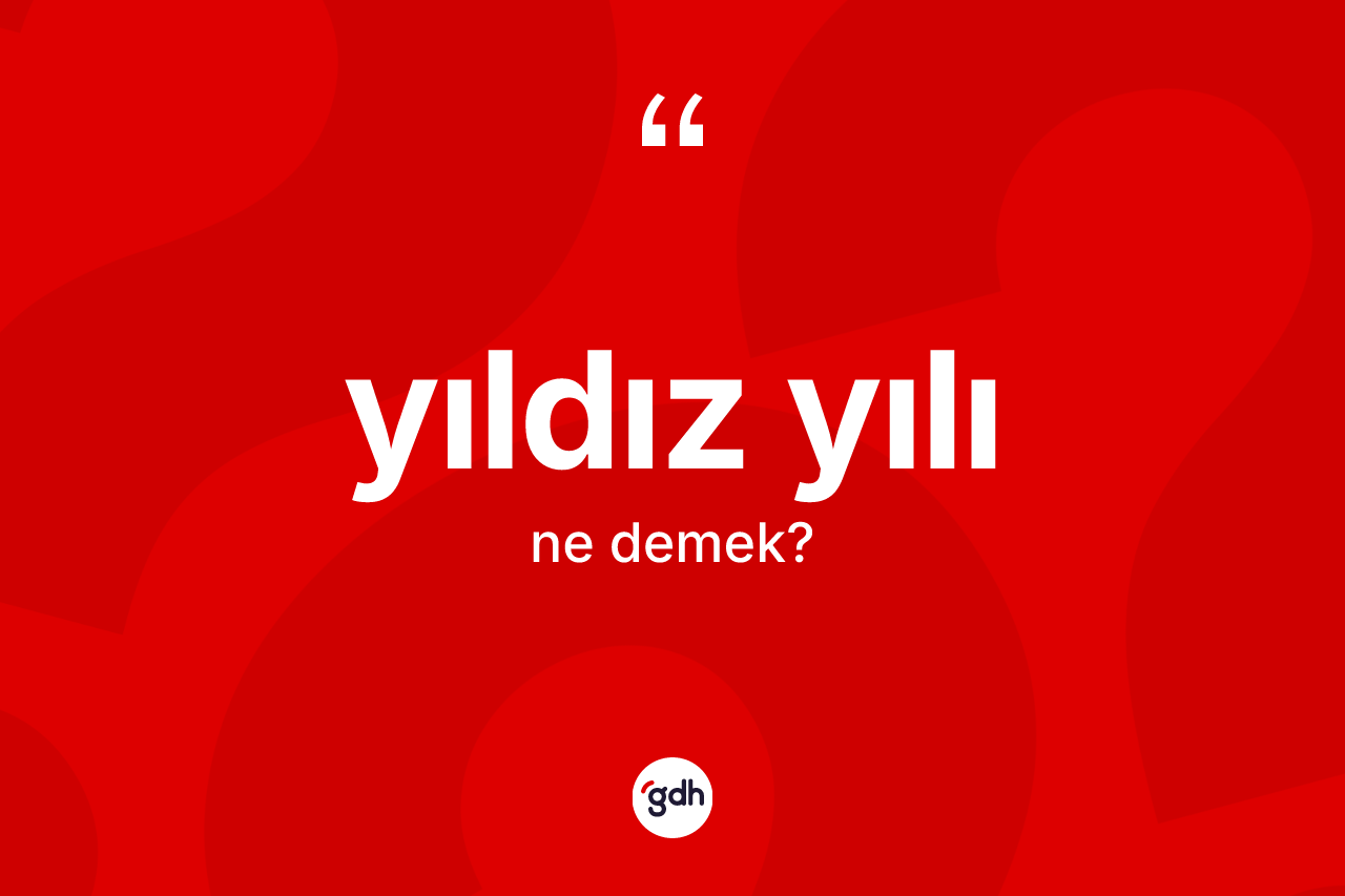 Yıldız yılı kelimesinin anlamı nedir? Yıldız yılının TDK'ya göre anlamı nedir?
