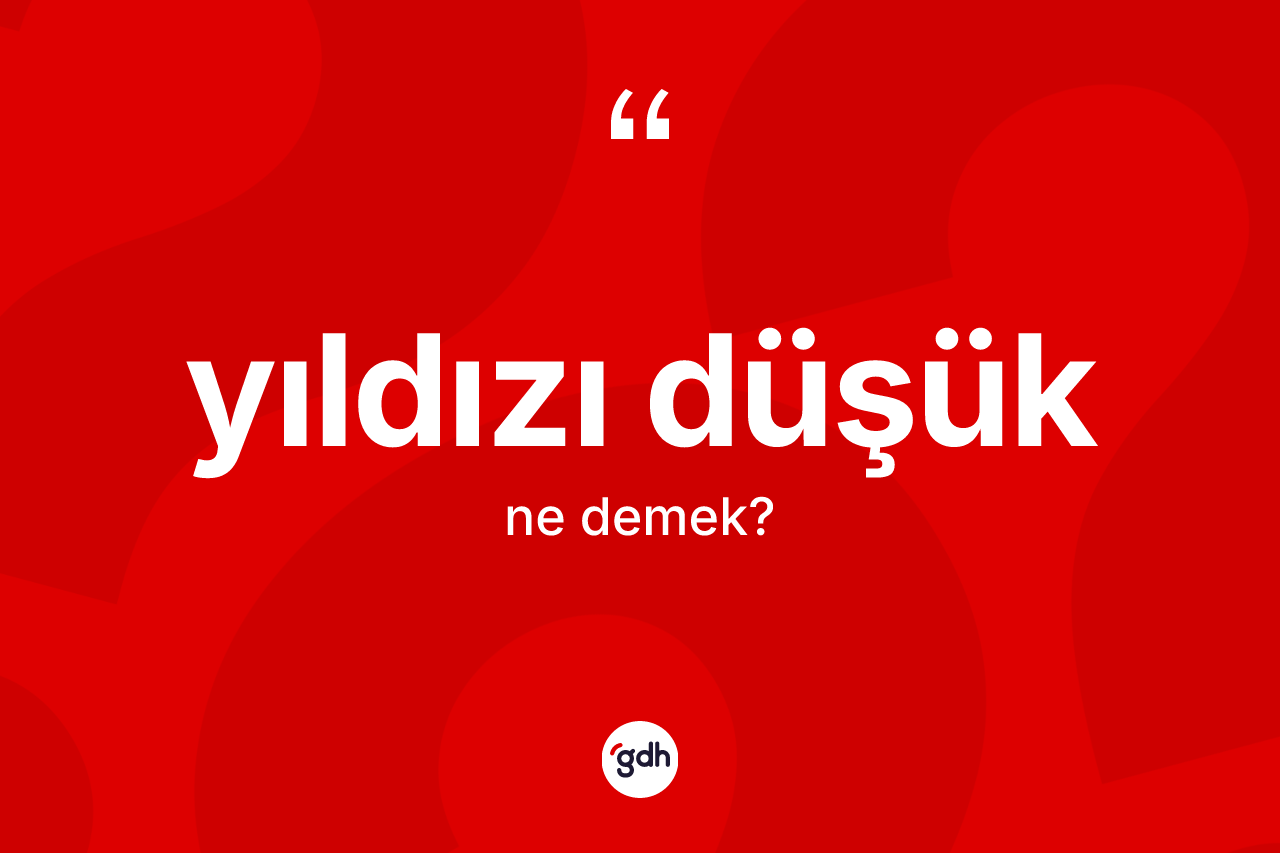 Yıldızı düşük kelimesinin sözlükteki tanımı nedir? Yıldızı düşüğün TDK'ya göre anlamı nedir?