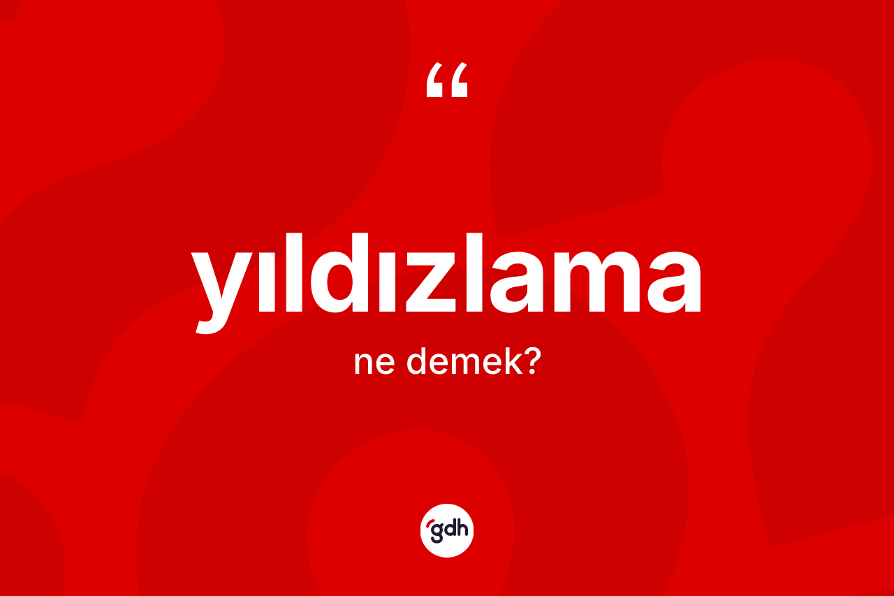 Yıldızlama kelimesi nedir? Yıldızlamanın sözlükteki anlamı nedir?