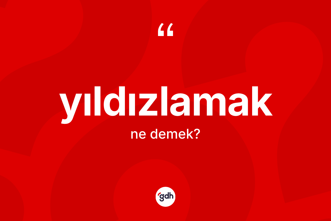 Yıldızlamak kelimesi ne anlama gelir? Yıldızlamağın halk arasındaki kullanımı nasıldır?