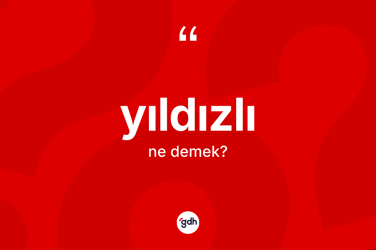 Yıldızlı kelimesi ne anlama gelir?