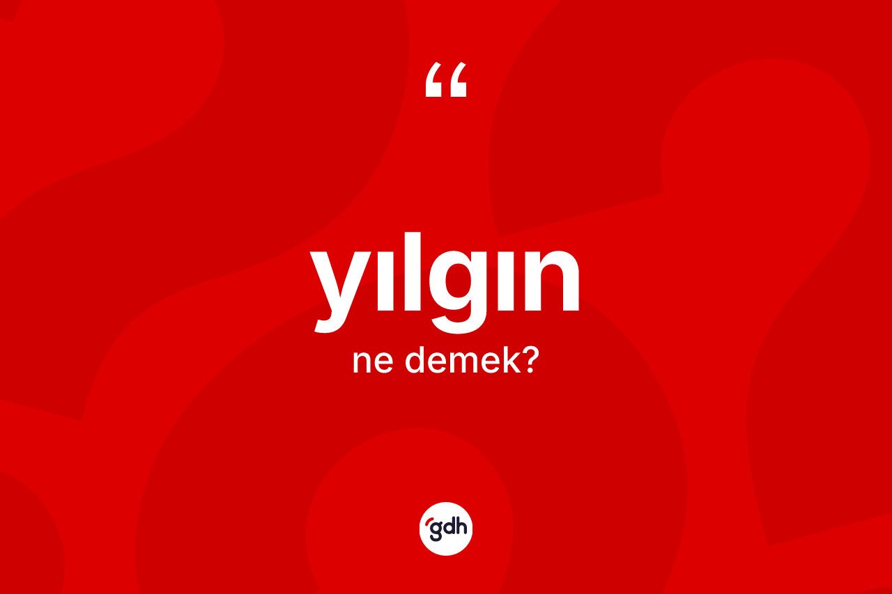 Yılgın kelimesinin sözlükteki tanımı nedir? Yılgının TDK'ya göre anlamı nedir?