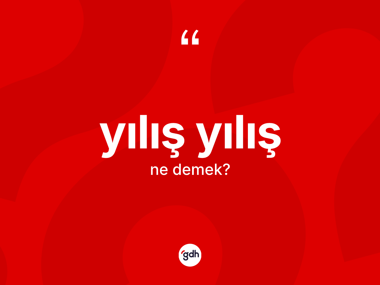Yılış yılış ne demek? Yılış yılışın TDK'ya göre anlamı nedir?