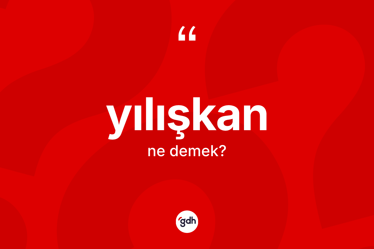 Yılışkan kelimesi nedir?