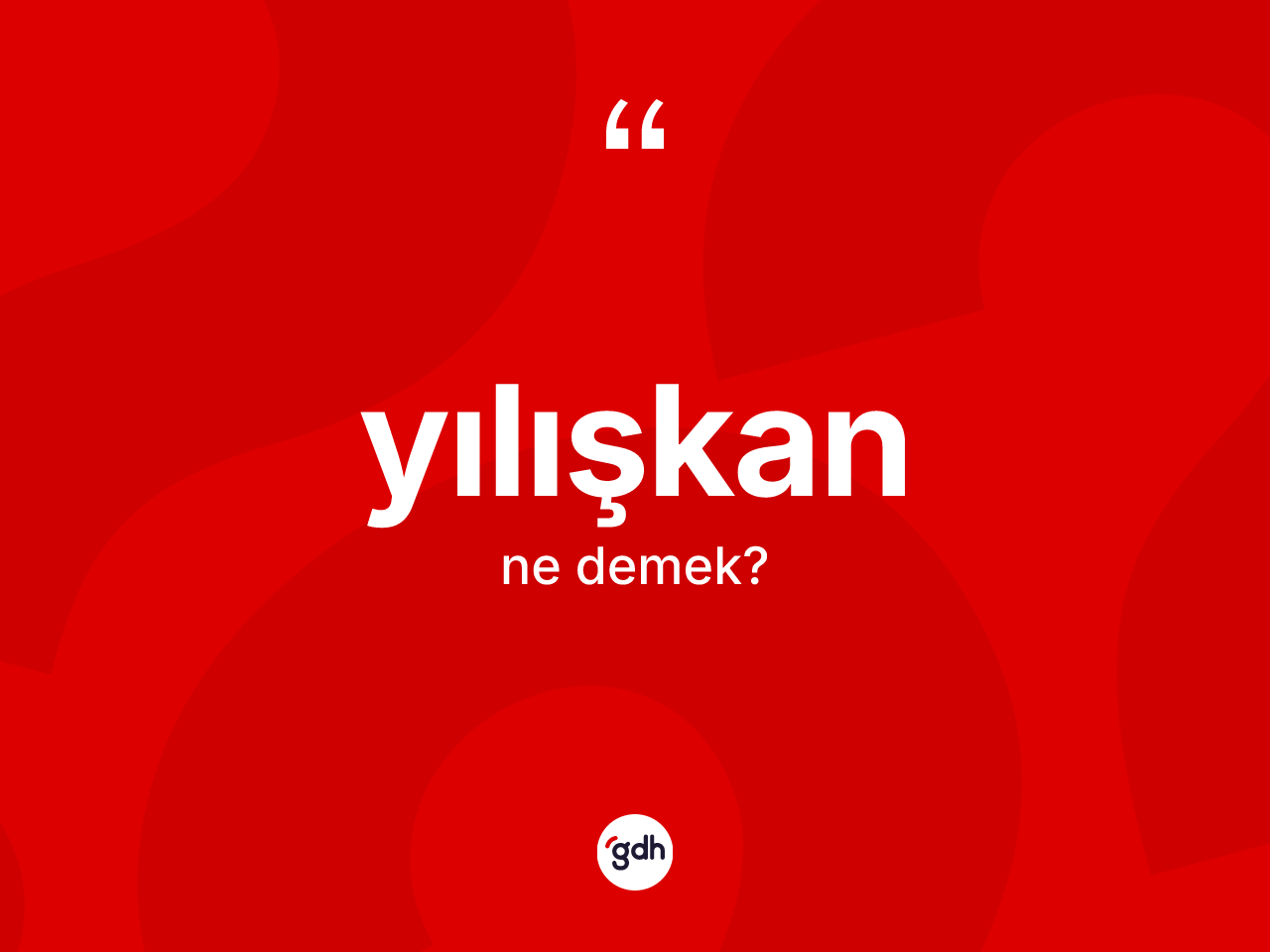 Yılışkan kelimesi nedir? Yılışkan kelimesinin TDK anlamı nedir?