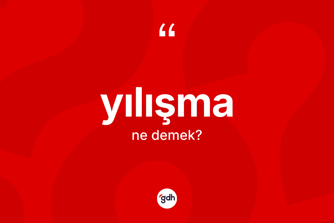 Yılışma kelimesinin sözlükteki tanımı nedir? Yılışma kelimesinin TDK'ya göre açıklaması nedir?