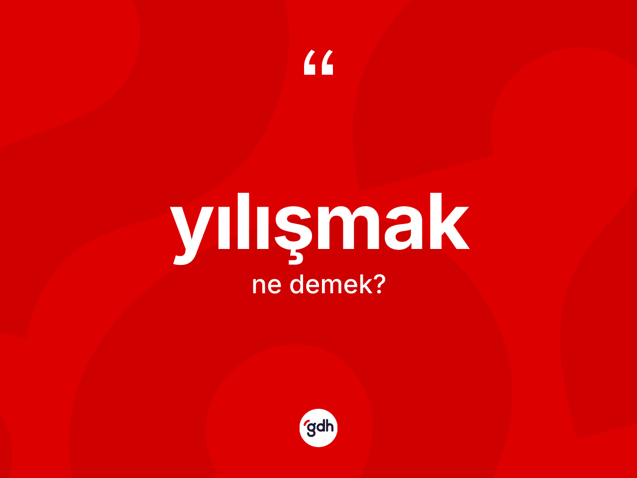 Yılışmak ne anlama gelir? Yılışmağın TDK'ya göre anlamı nedir?