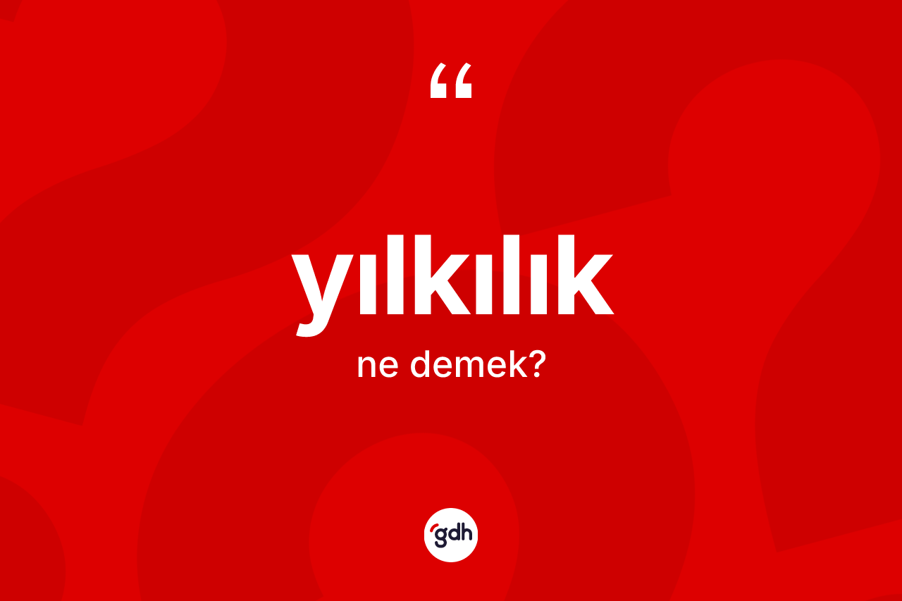 Yılkılık kelimesi ne anlama gelir? Yılkılığın sözlükteki anlamı nedir?