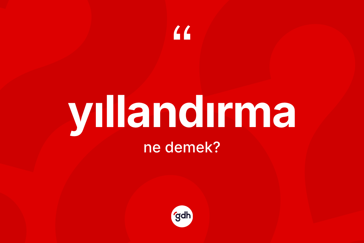 Yıllandırma ne anlama gelir? Yıllandırma kelimesinin kaç farklı anlamı var?