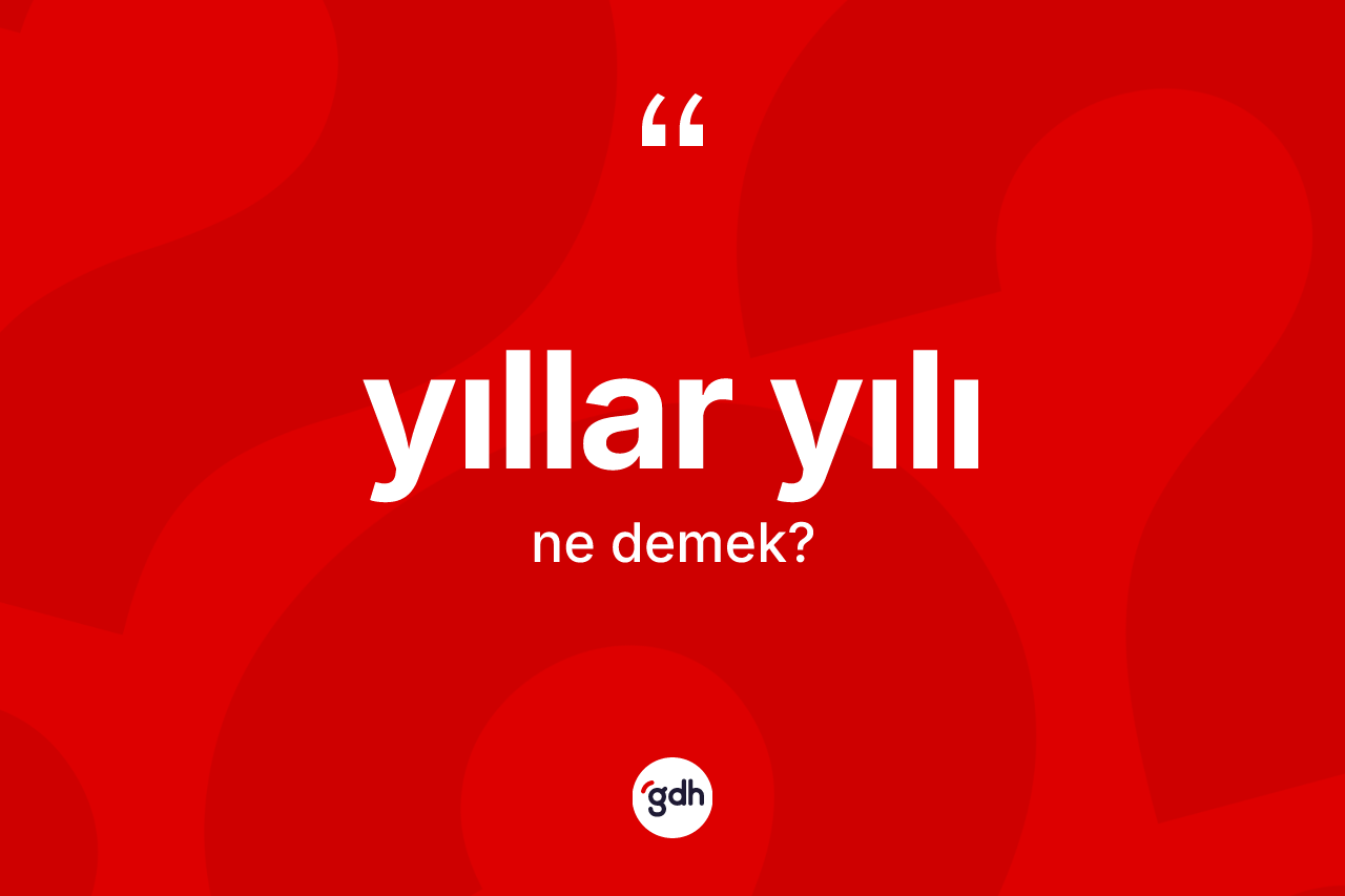 Yıllar yılı nedir? Yıllar yılı kelimesinin TDK anlamı nedir?
