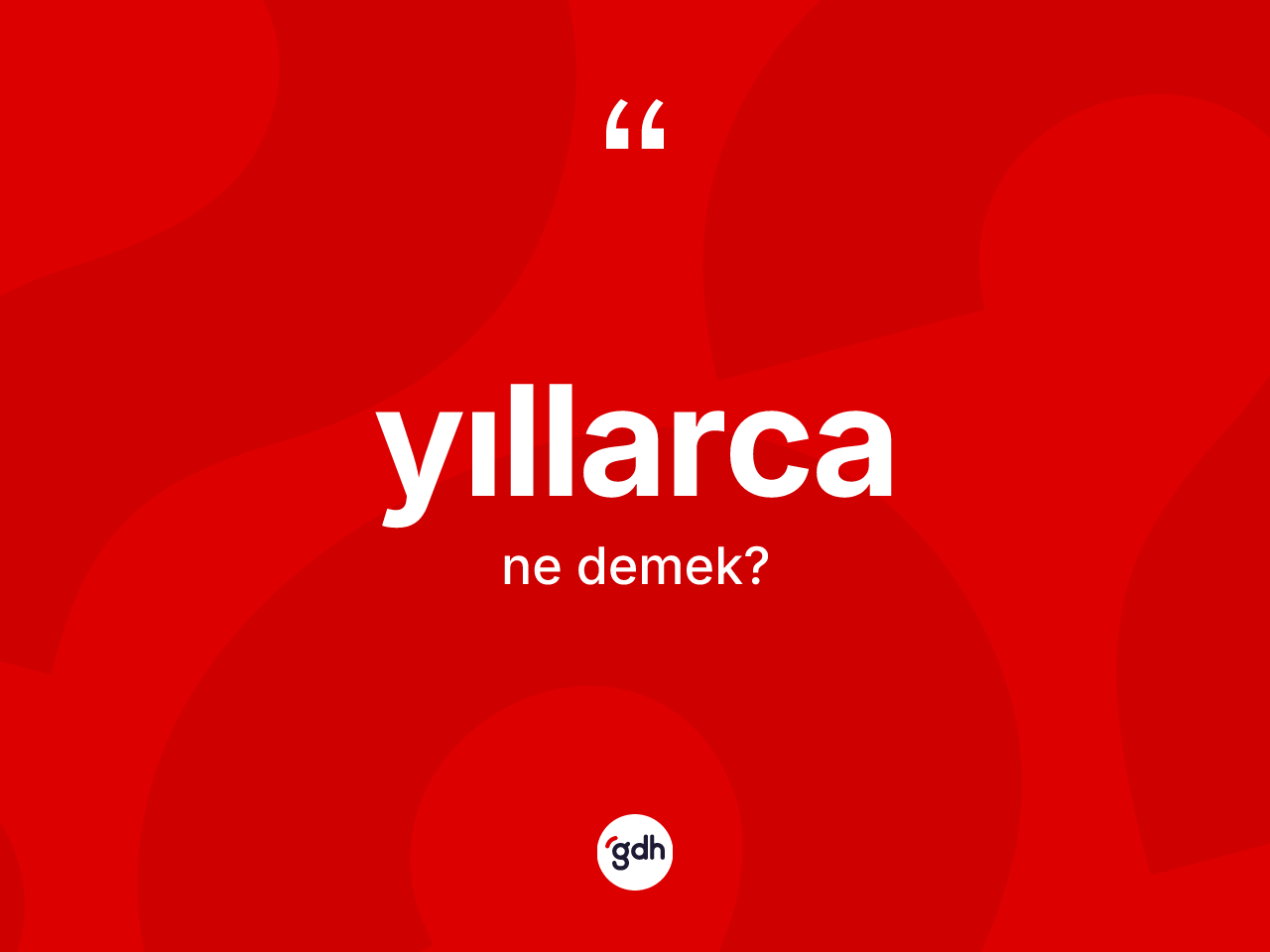 Yıllarca kelimesi nedir? Yıllarcanın kısaca tanımı nedir?