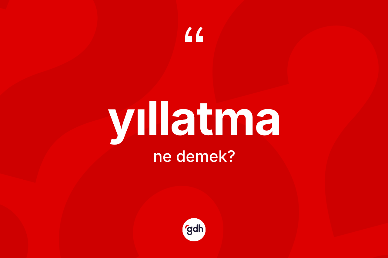 Yıllatma kelimesinin anlamı nedir?