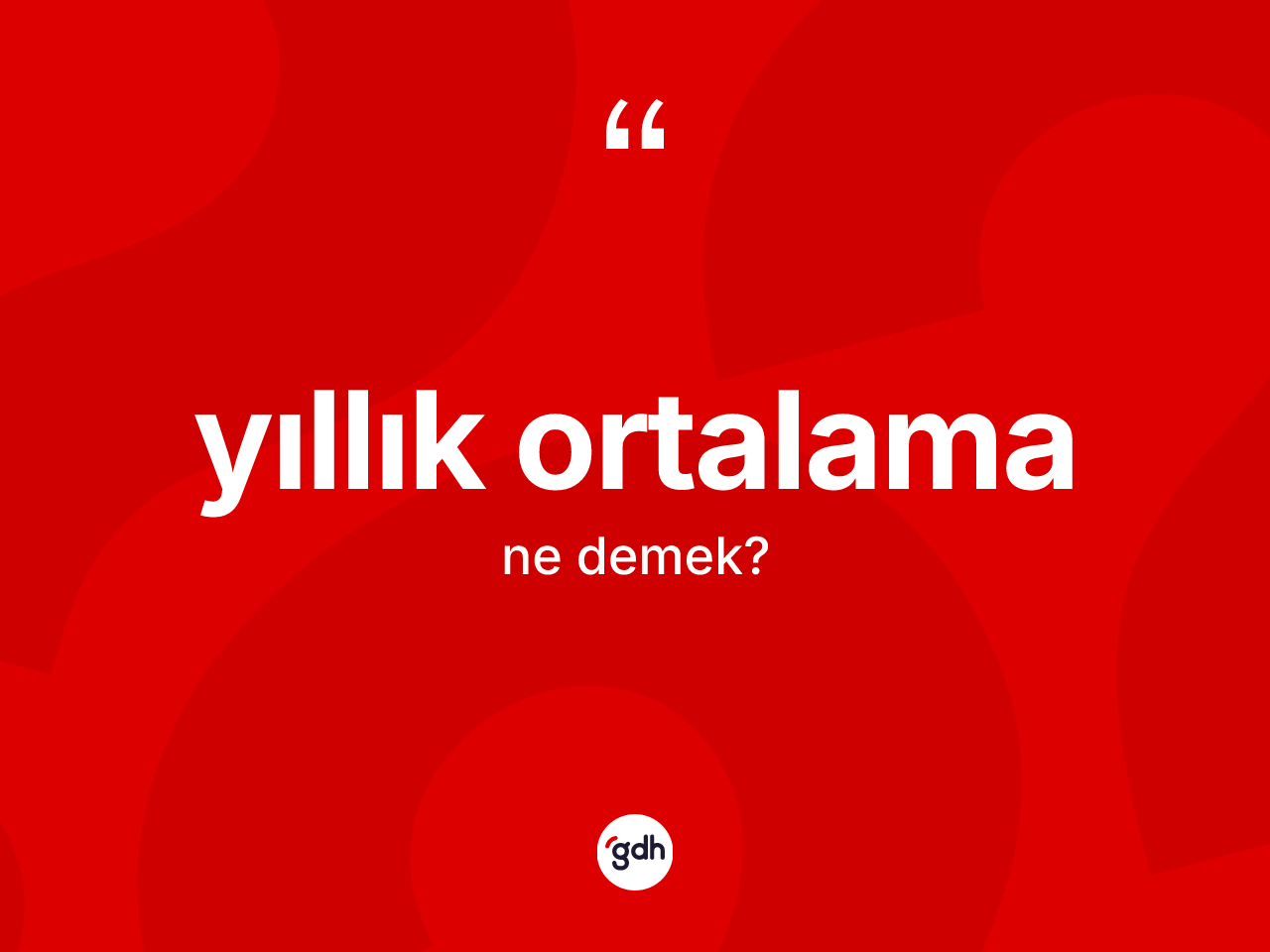 Yıllık ortalama nedir? Yıllık ortalamanın TDK'ya göre anlamı nedir?