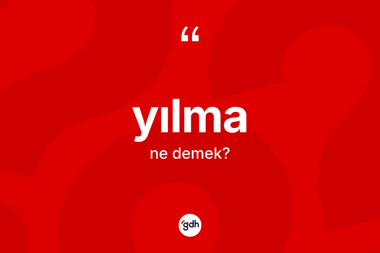 Yılma ne demek?
