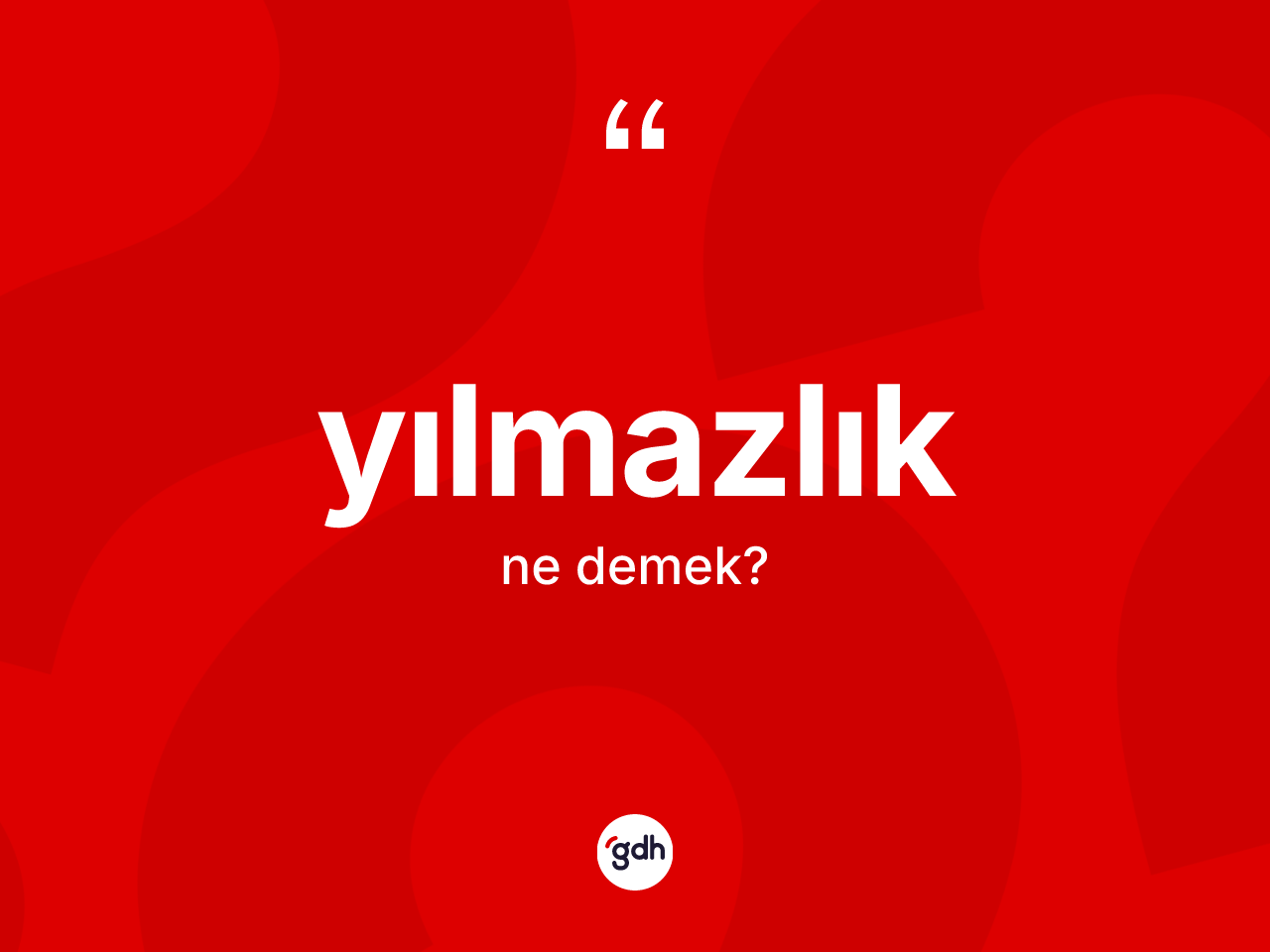 Yılmazlık ne demek? Yılmazlık kelimesinin kaç farklı anlamı var?