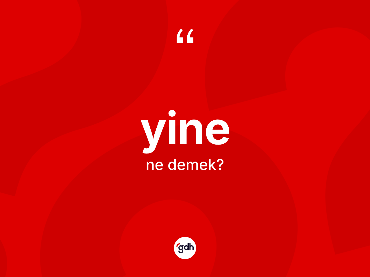 Yine kelimesi nedir? Yinenin TDK'ya göre anlamı nedir?