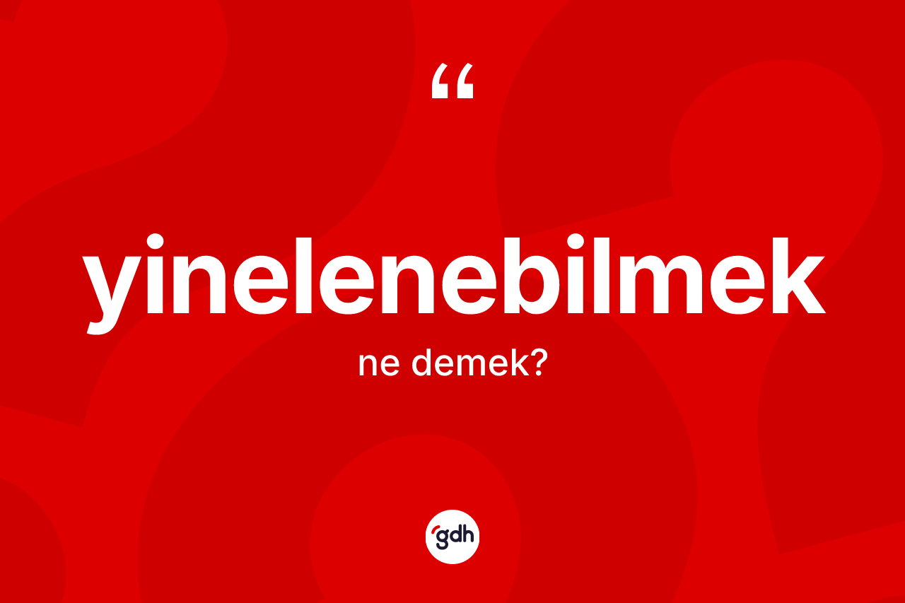 Yinelenebilmek kelimesinin tanımı nedir? Yinelenebilmeğin kısaca tanımı nedir?