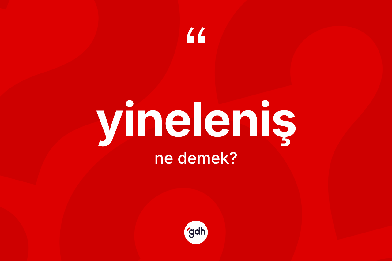 Yineleniş kelimesi ne demek? Yineleniş kelimesinin kaç farklı anlamı var?