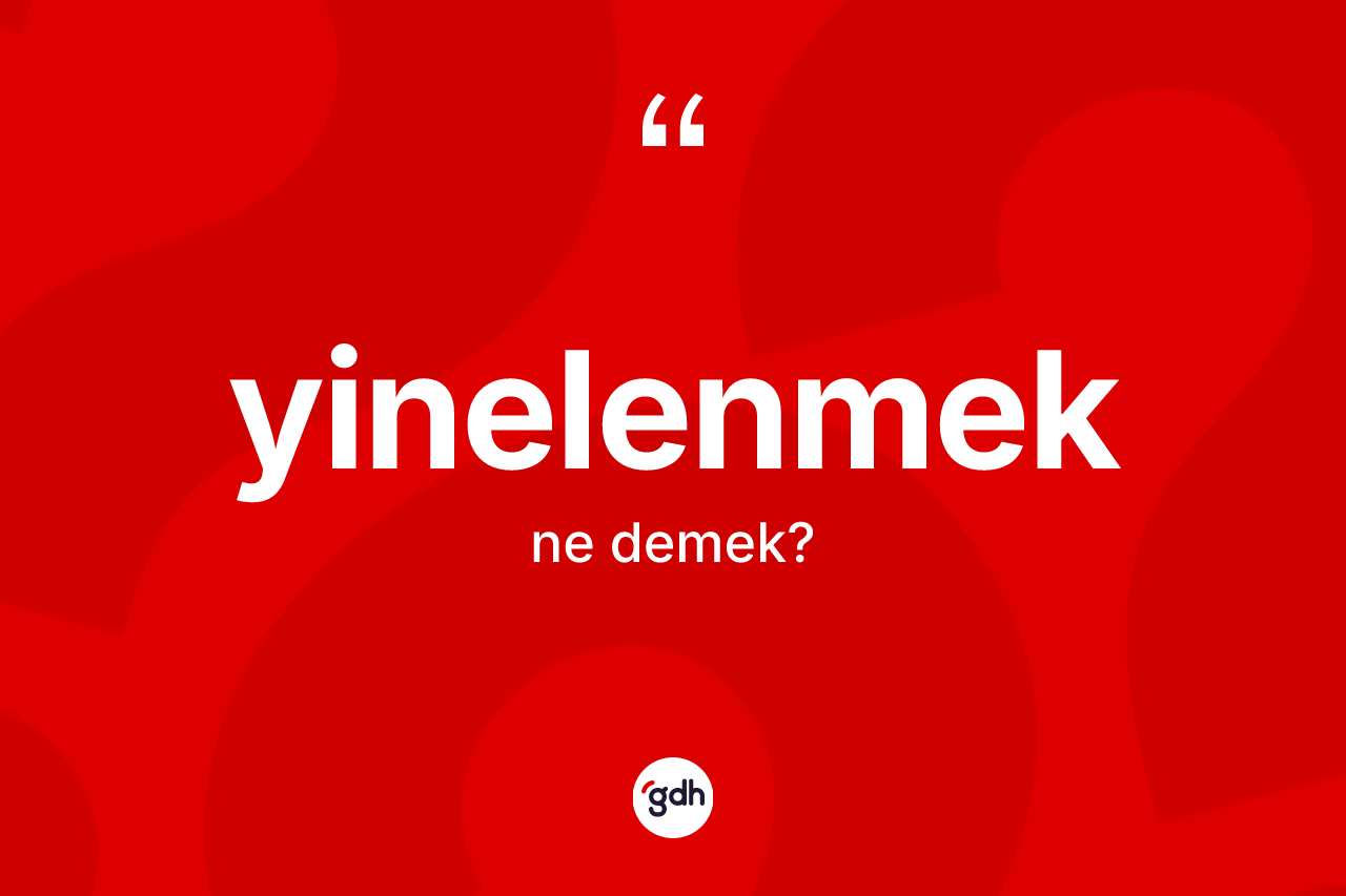 Yinelenmek nedir? Yinelenmeğin TDK'ya göre anlamı nedir?