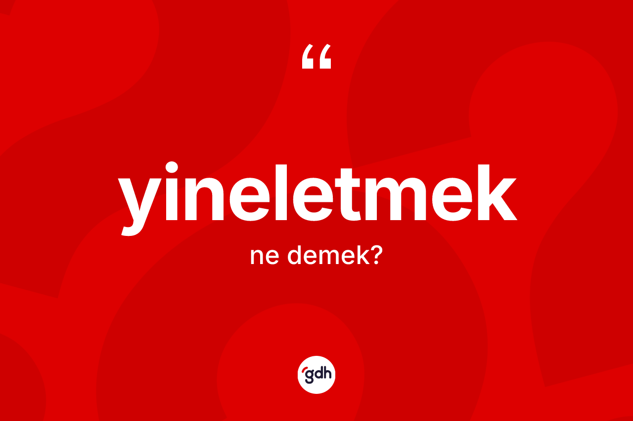 Yineletmek kelimesinin tanımı nedir? Yineletmeğin TDK'ya göre anlamı nedir?