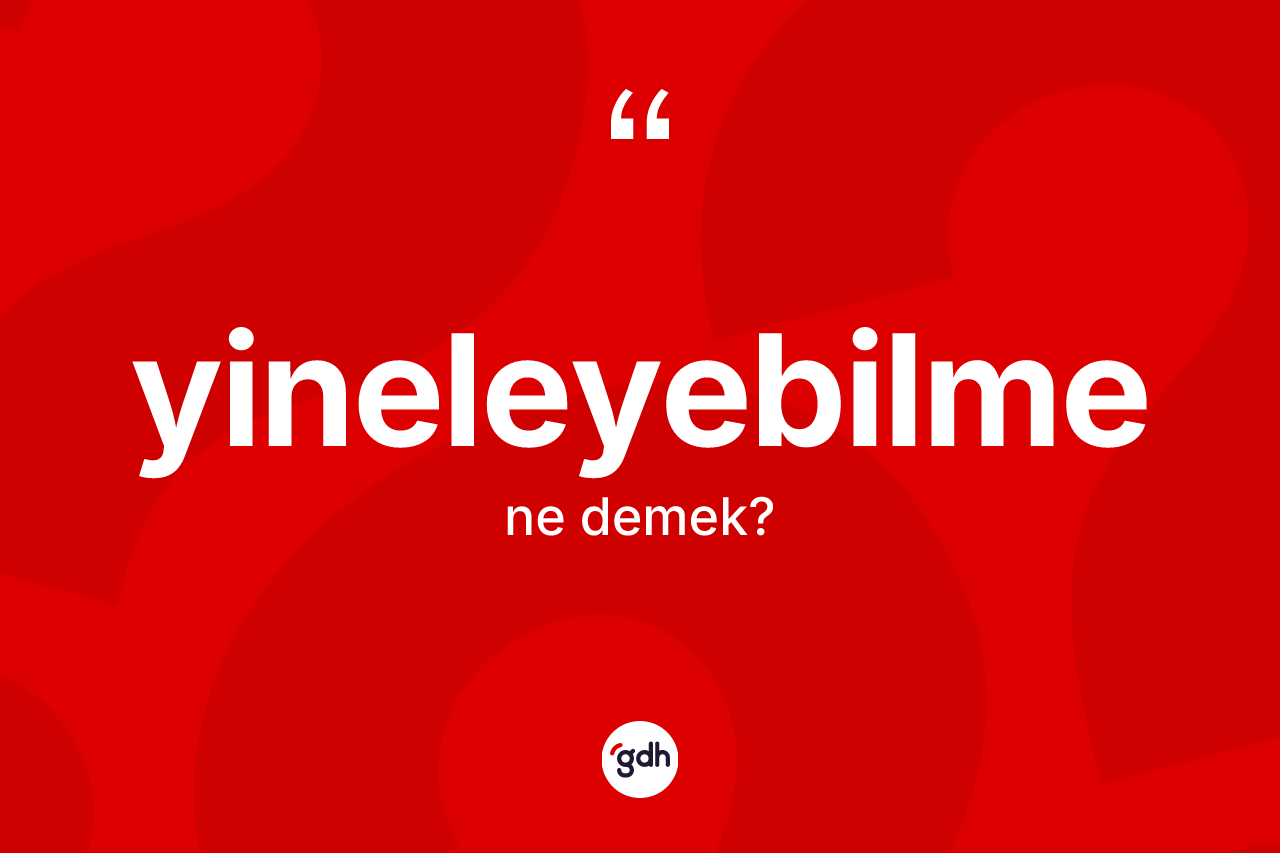 Yineleyebilme kelimesi ne anlama gelir? Yineleyebilmenin TDK'ya göre anlamı nedir?