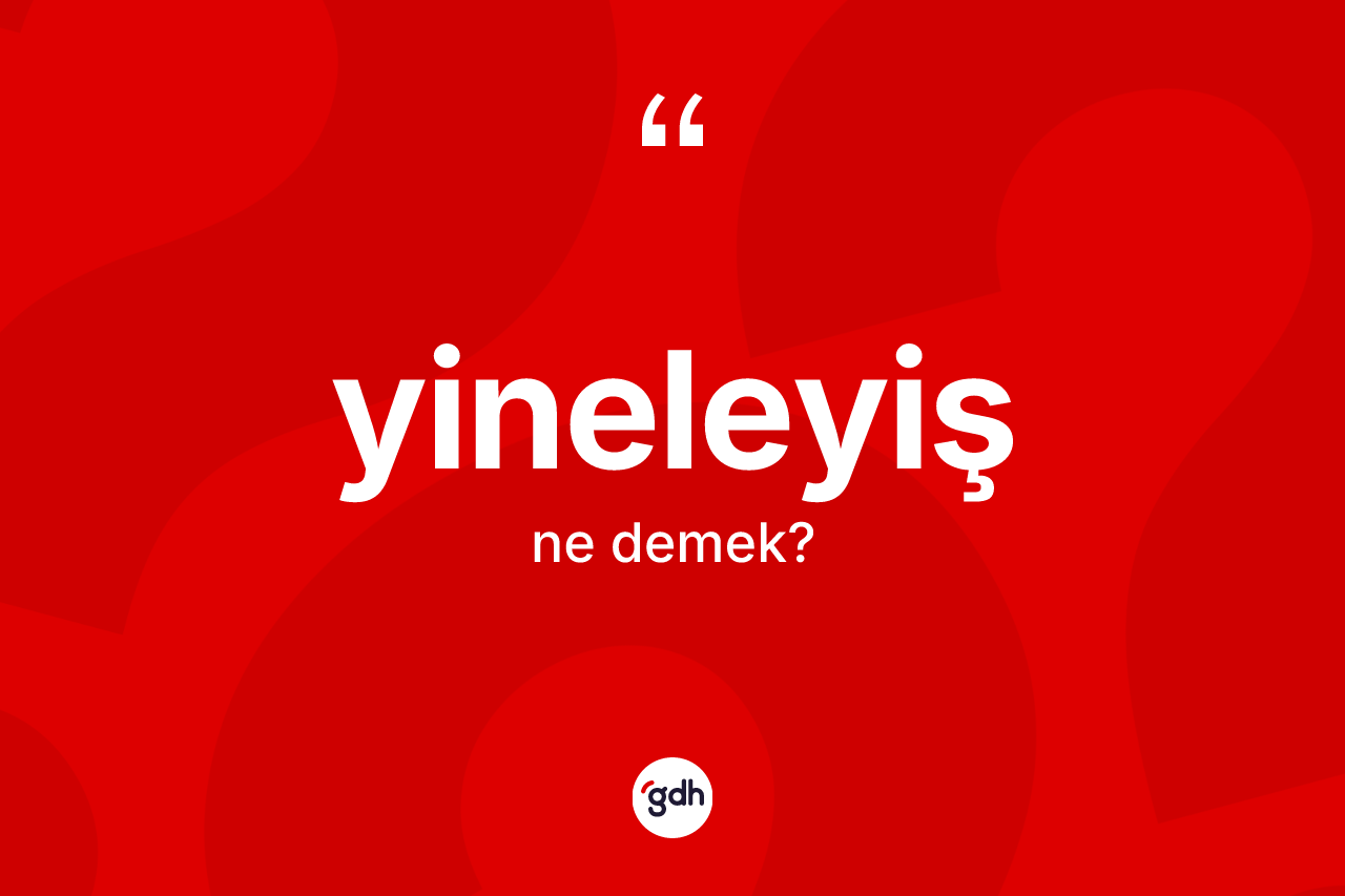 Yineleyiş kelimesinin anlamı nedir? Yineleyişin TDK'ya göre anlamı nedir?