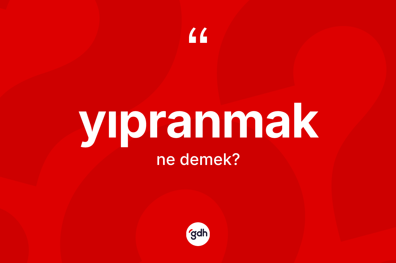 Yıpranmak kelimesinin anlamı nedir?